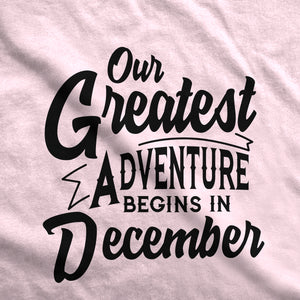 Our Greatest Adventure Begins in December Maternity T-Shirt